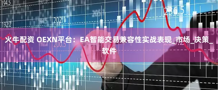 火牛配资 OEXN平台：EA智能交易兼容性实战表现_市场_决策_软件